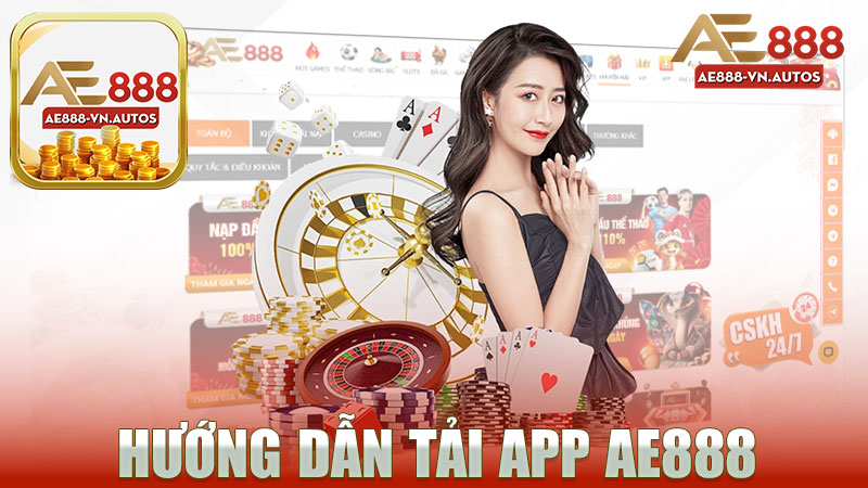 Hướng dẫn tải app nhà cái AE888 - Trải nghiệm cá cược tuyệt vời ngay trên điện thoại